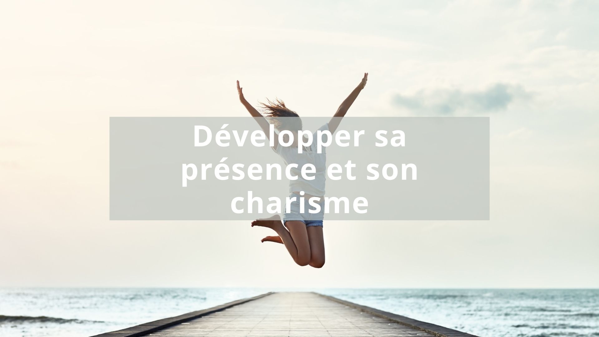 Continuer à Développer son Charisme et sa Confiance en Soi