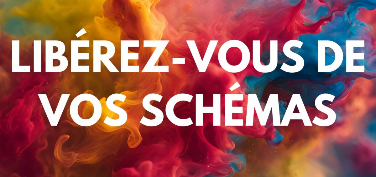 Libérez-vous de vos schémas