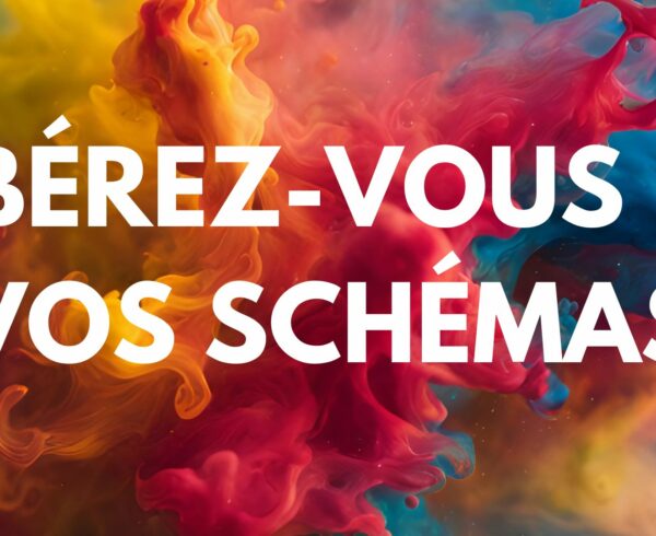 Libérez-vous de vos schémas